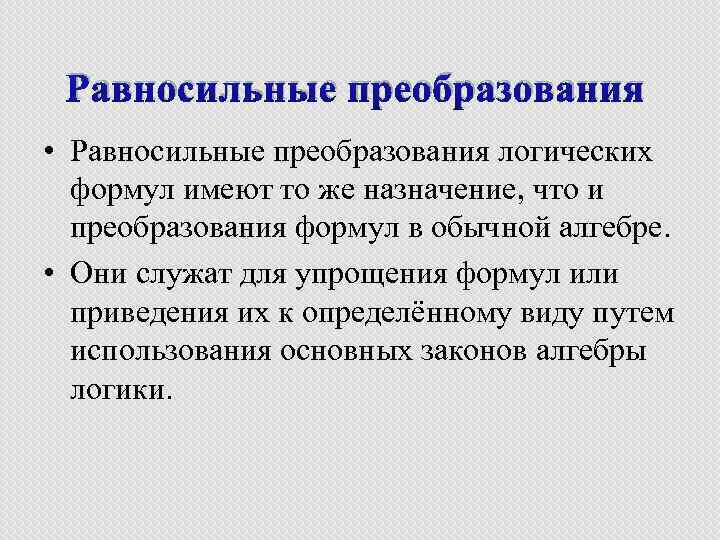 Равносильные преобразования • Равносильные преобразования логических формул имеют то же назначение, что и преобразования