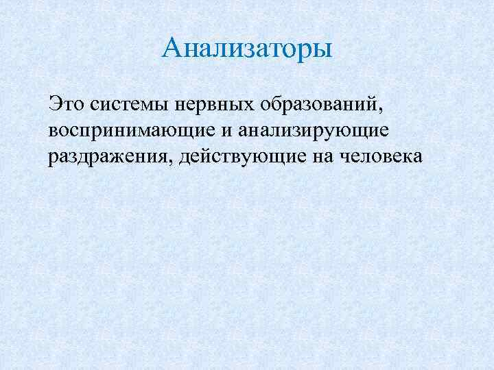 Анализаторы Это системы нервных образований, воспринимающие и анализирующие раздражения, действующие на человека 