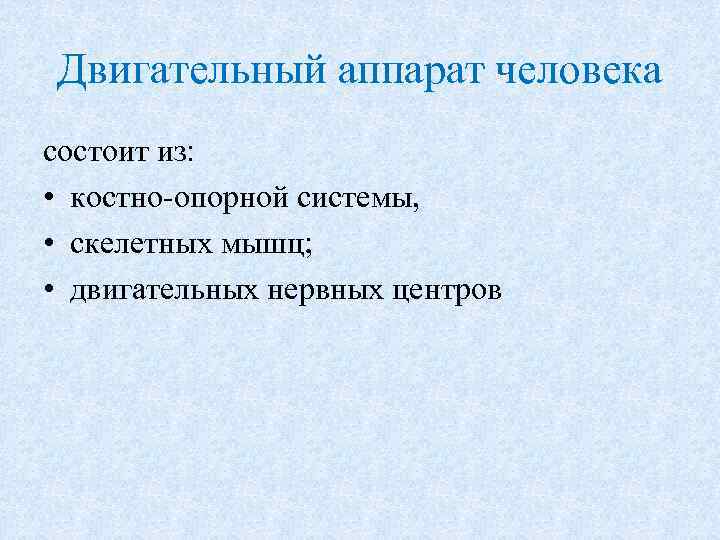 Двигательный аппарат человека состоит из: • костно-опорной системы, • скелетных мышц; • двигательных нервных