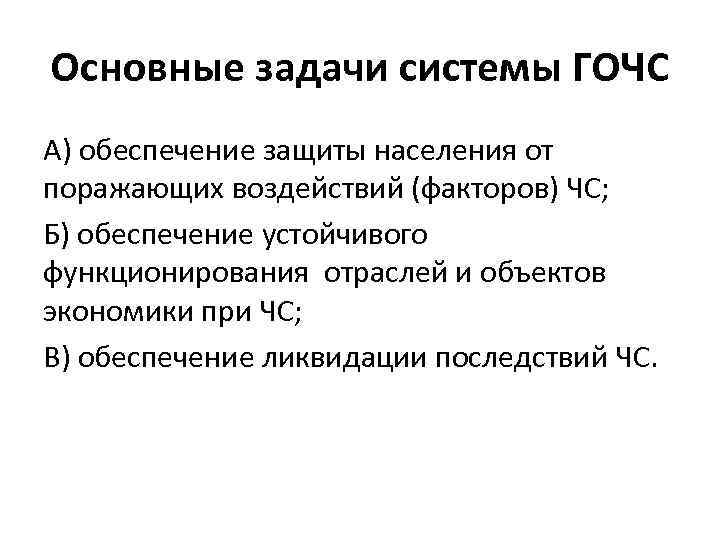 Основные задачи системы ГОЧС А) обеспечение защиты населения от поражающих воздействий (факторов) ЧС; Б)