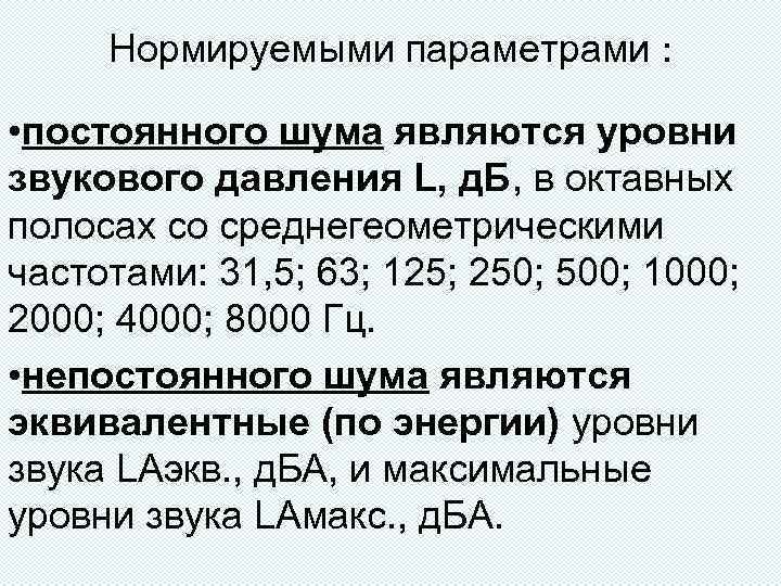 Нормируемыми параметрами : • постоянного шума являются уровни звукового давления L, д. Б, в