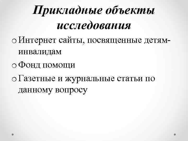 Прикладные объекты исследования o Интернет сайты, посвященные детяминвалидам o Фонд помощи o Газетные и