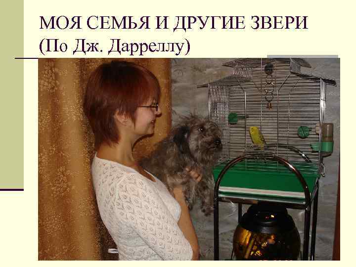 МОЯ СЕМЬЯ И ДРУГИЕ ЗВЕРИ (По Дж. Дарреллу) 