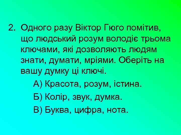 2. Одного разу Віктор Гюго помітив, що людський розум володіє трьома ключами, які дозволяють