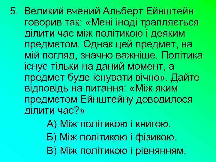 5. Великий вчений Альберт Ейнштейн говорив так: «Мені іноді трапляється ділити час між політикою