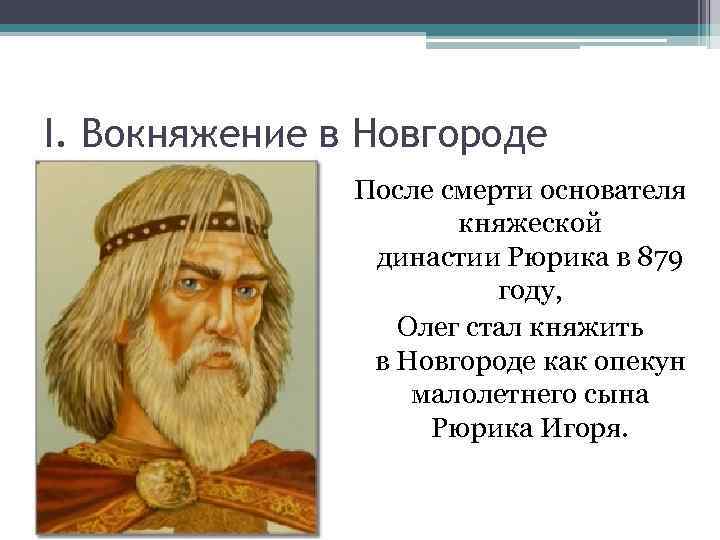 І. Вокняжение в Новгороде После смерти основателя княжеской династии Рюрика в 879 году, Олег