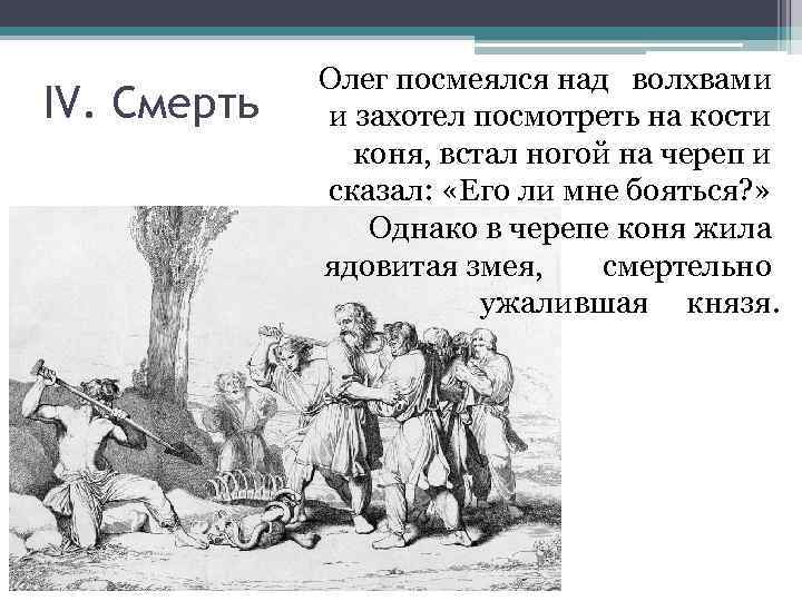 ІV. Смерть Олег посмеялся над волхвами и захотел посмотреть на кости коня, встал ногой