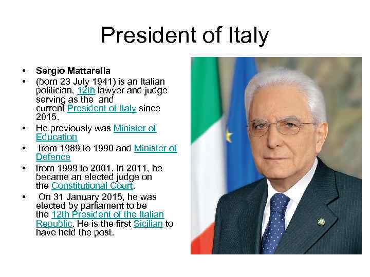 President of Italy • • • Sergio Mattarella (born 23 July 1941) is an