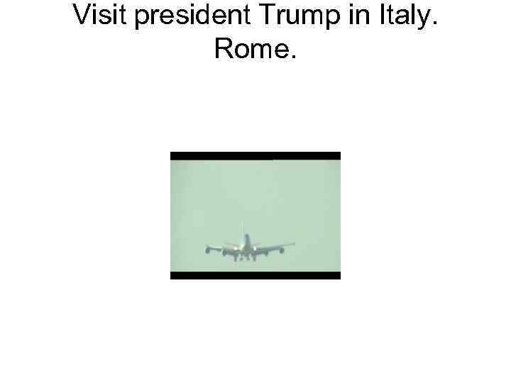 Visit president Trump in Italy. Rome. 