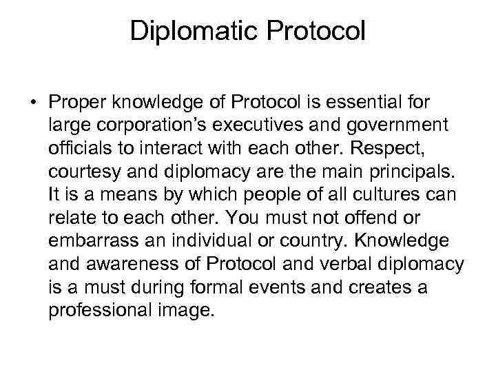 Diplomatic Protocol • Proper knowledge of Protocol is essential for large corporation’s executives and