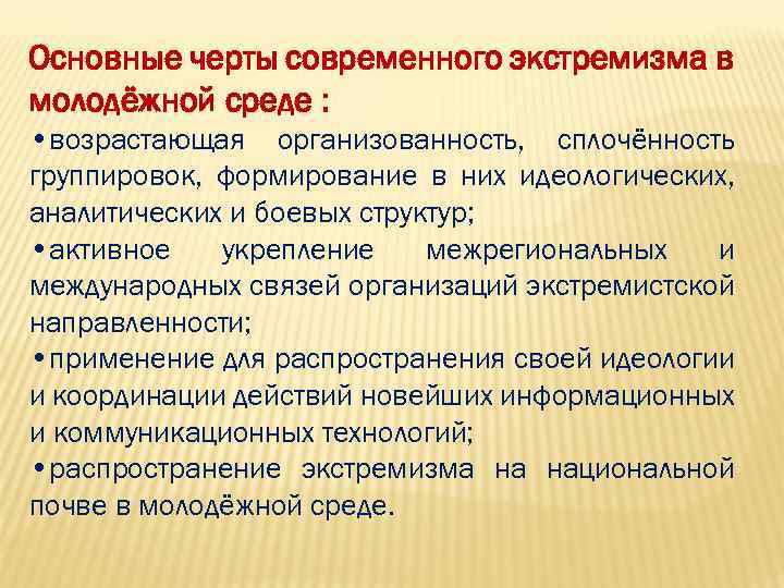 Основные черты современного экстремизма в молодёжной среде : • возрастающая организованность, сплочённость группировок, формирование
