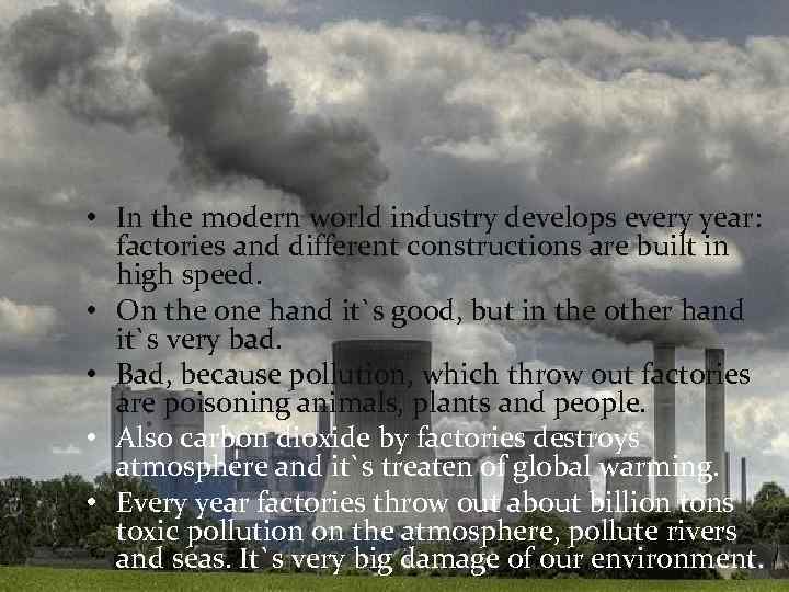  • In the modern world industry develops every year: factories and different constructions