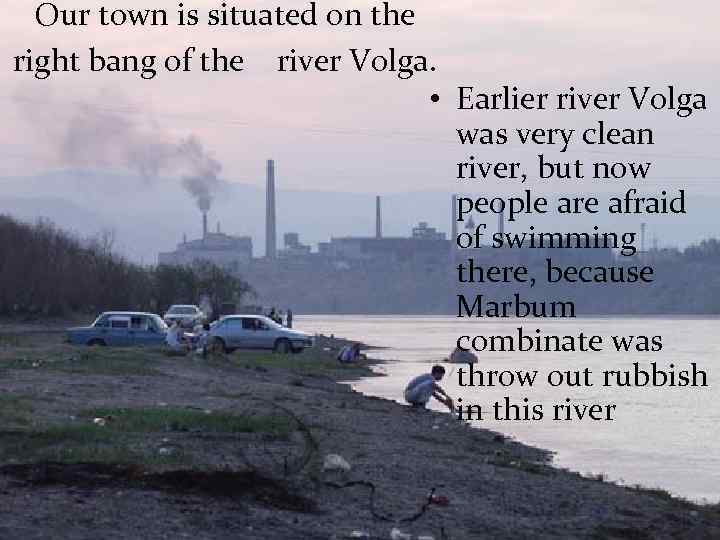 Our town is situated on the right bang of the river Volga. • Earlier