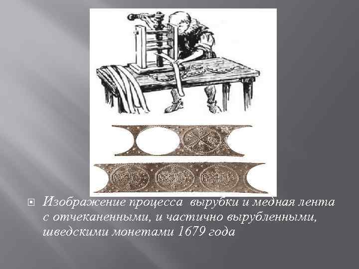  Изображение процесса вырубки и медная лента с отчеканенными, и частично вырубленными, шведскими монетами