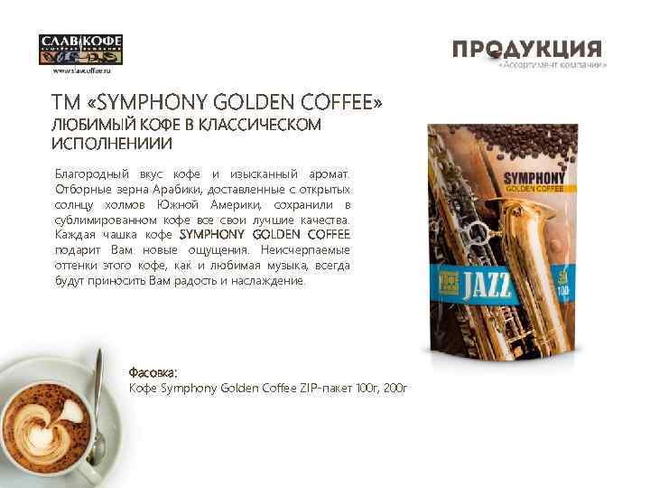 TM «SYMPHONY GOLDEN COFFEE» ЛЮБИМЫЙ КОФЕ В КЛАССИЧЕСКОМ ИСПОЛНЕНИИИ Благородный вкус кофе и изысканный