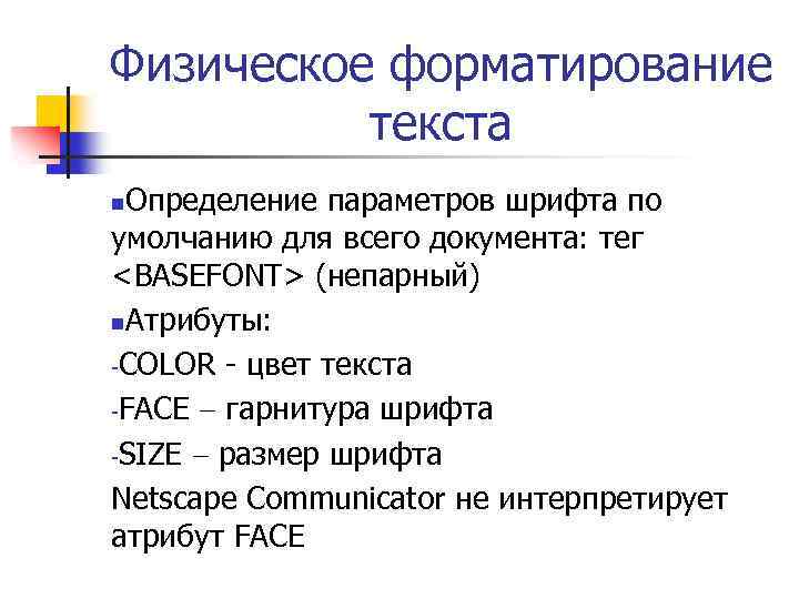 Физическое форматирование текста Определение параметров шрифта по умолчанию для всего документа: тег <BASEFONT> (непарный)