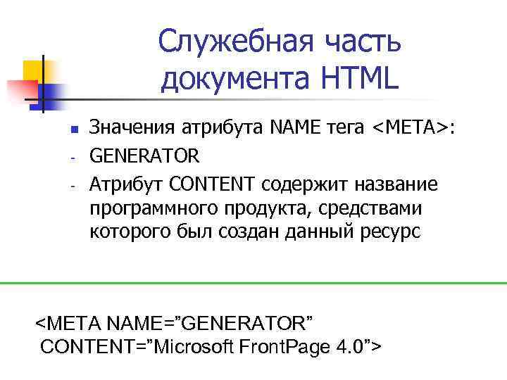 Служебная часть документа HTML n - Значения атрибута NAME тега <META>: GENERATOR Атрибут CONTENT