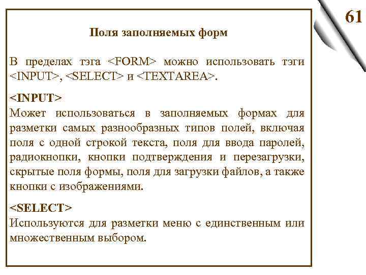 Поля заполняемых форм В пределах тэга <FORM> можно использовать тэги <INPUT>, <SELECT> и <TEXTAREA>.