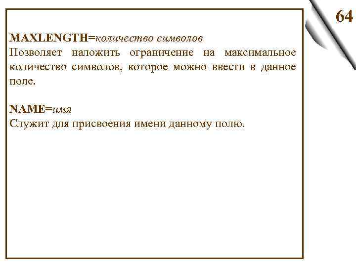 64 MAXLENGTH=количество символов Позволяет наложить ограничение на максимальное количество символов, которое можно ввести в