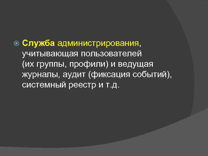  Служба администрирования, учитывающая пользователей (их группы, профили) и ведущая журналы, аудит (фиксация событий),