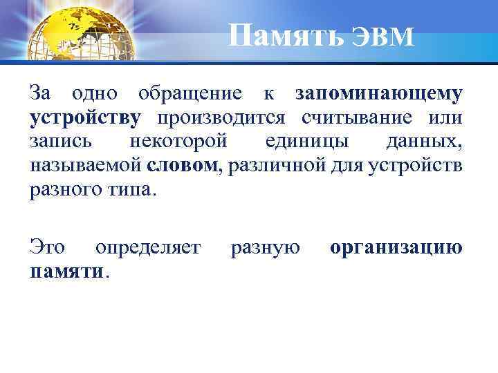 Память ЭВМ За одно обращение к запоминающему устройству производится считывание или запись некоторой единицы