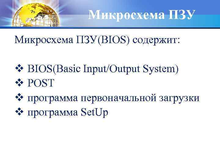 Микросхема ПЗУ(BIOS) содержит: v BIOS(Basic Input/Output System) v POST v программа первоначальной загрузки v