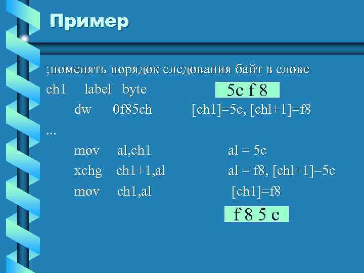 Пример ; поменять порядок следования байт в слове ch 1 label byte 5 c