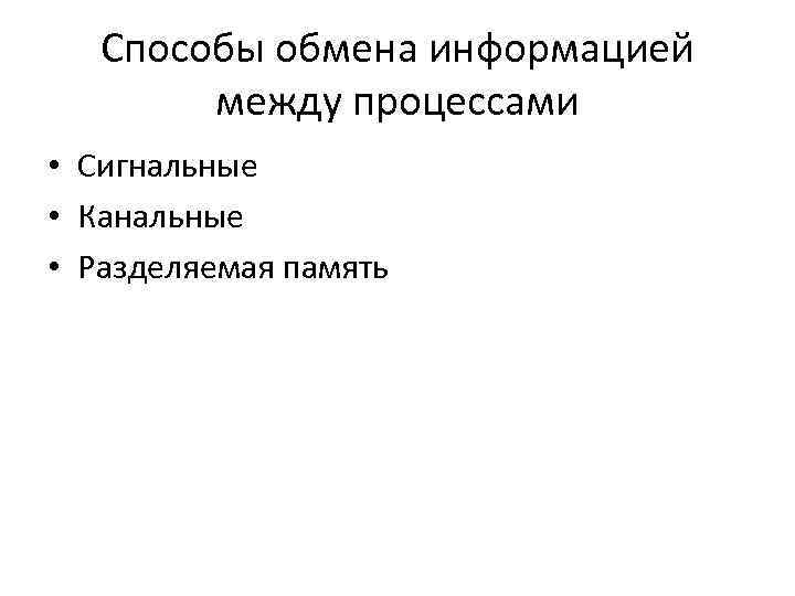 Способы обмена информацией между процессами • Сигнальные • Канальные • Разделяемая память 