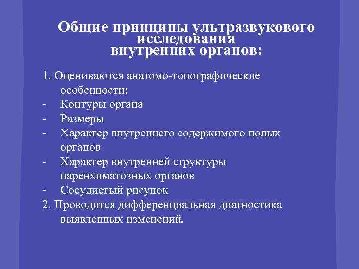 Общие принципы ультразвукового исследования внутренних органов: 1. Оцениваются анатомо-топографические особенности: - Контуры органа -