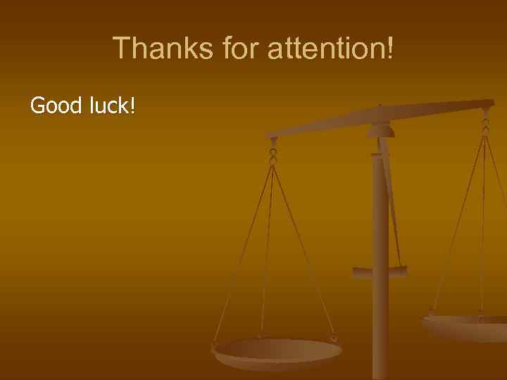 Thanks for attention! Good luck! 