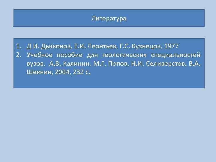 Литература 1. Д И. Дьяконов, Е. И. Леонтьев, Г. С. Кузнецов, 1977 2. Учебное