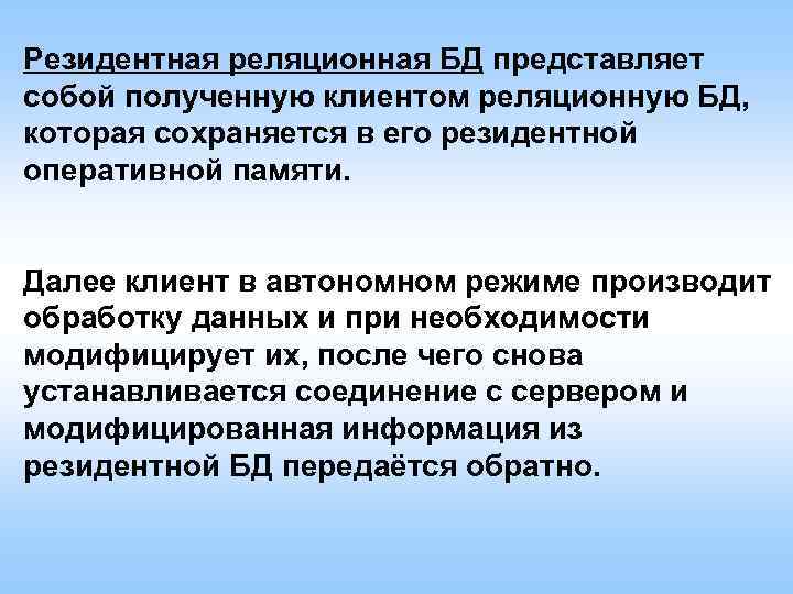 Резидентная реляционная БД представляет собой полученную клиентом реляционную БД, которая сохраняется в его резидентной