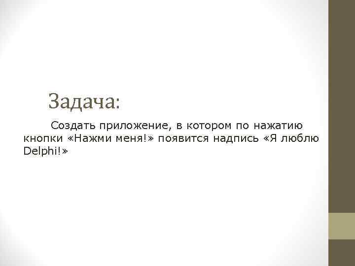 Задача: Создать приложение, в котором по нажатию кнопки «Нажми меня!» появится надпись «Я люблю