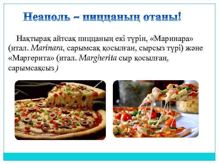 Нақтырақ айтсақ пиццаның екі түрін, «Маринара» (итал. Marinara, сарымсақ қосылған, сырсыз түрі) және