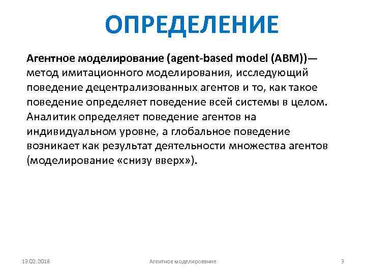 ОПРЕДЕЛЕНИЕ Агентное моделирование (agent-based model (ABM))— метод имитационного моделирования, исследующий поведение децентрализованных агентов и
