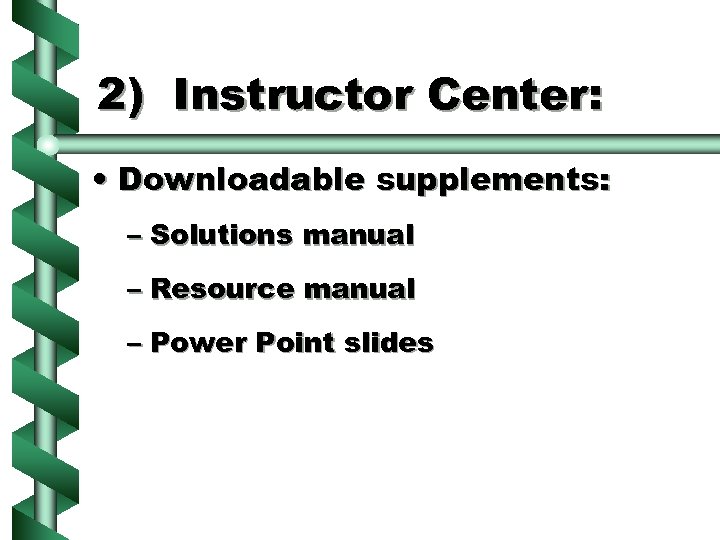 2) Instructor Center: • Downloadable supplements: – Solutions manual – Resource manual – Power