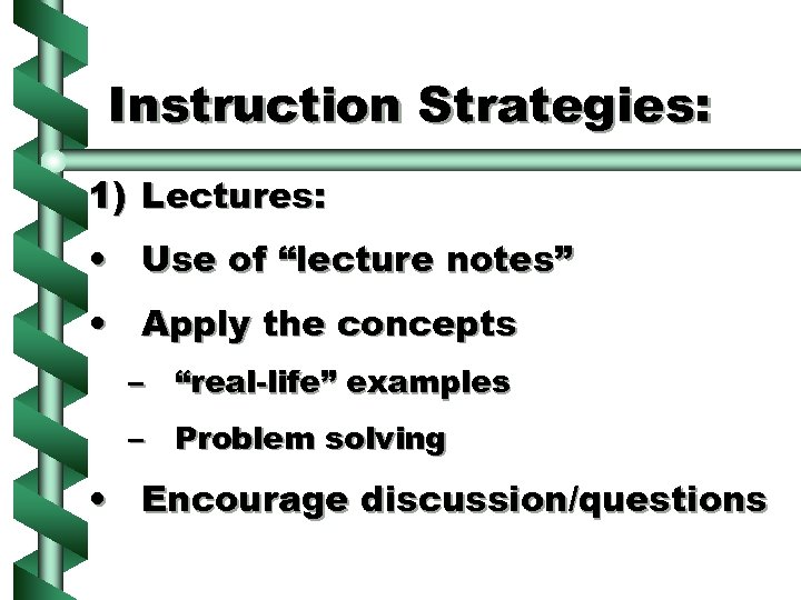 Instruction Strategies: 1) Lectures: • Use of “lecture notes” • Apply the concepts –