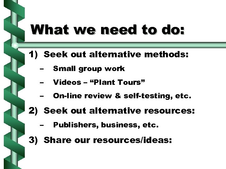 What we need to do: 1) Seek out alternative methods: – Small group work