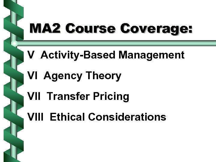 MA 2 Course Coverage: V Activity-Based Management VI Agency Theory VII Transfer Pricing VIII