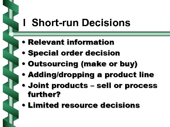 I Short-run Decisions • Relevant information • Special order decision • Outsourcing (make or