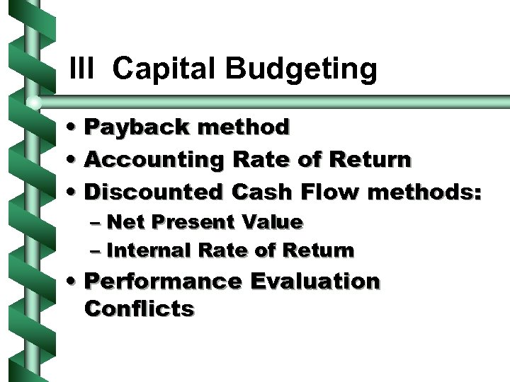 III Capital Budgeting • Payback method • Accounting Rate of Return • Discounted Cash