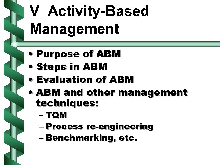 V Activity-Based Management • Purpose of ABM • Steps in ABM • Evaluation of