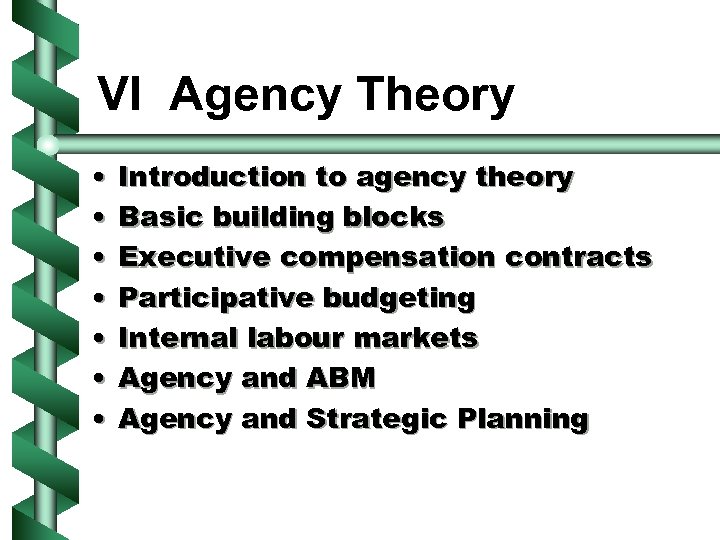 VI Agency Theory • • Introduction to agency theory Basic building blocks Executive compensation