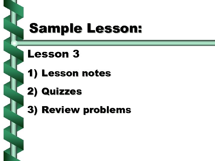 Sample Lesson: Lesson 3 1) Lesson notes 2) Quizzes 3) Review problems 