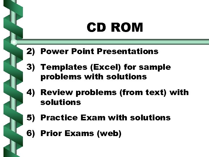 CD ROM 2) Power Point Presentations 3) Templates (Excel) for sample problems with solutions