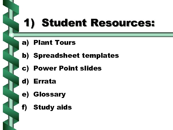 1) Student Resources: a) Plant Tours b) Spreadsheet templates c) Power Point slides d)