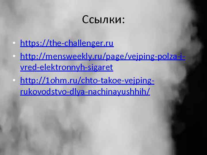 Ссылки: • https: //the-challenger. ru • http: //mensweekly. ru/page/vejping-polza-ivred-elektronnyh-sigaret • http: //1 ohm. ru/chto-takoe-vejpingrukovodstvo-dlya-nachinayushhih/
