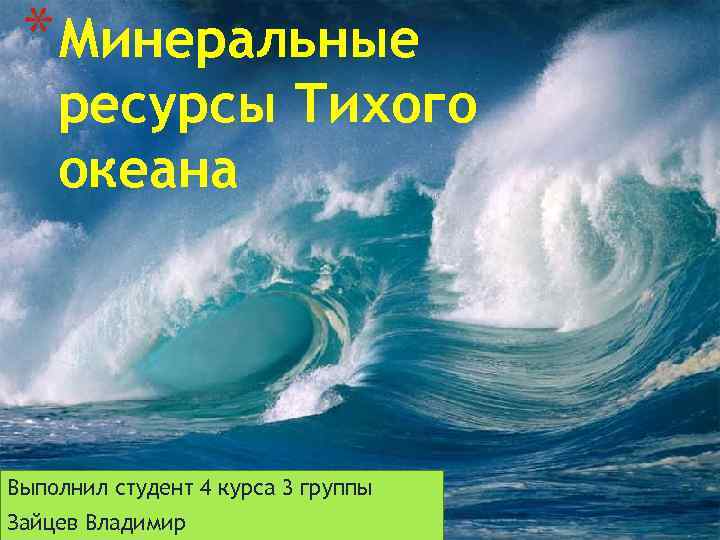 * Минеральные ресурсы Тихого океана Выполнил студент 4 курса 3 группы Зайцев Владимир 