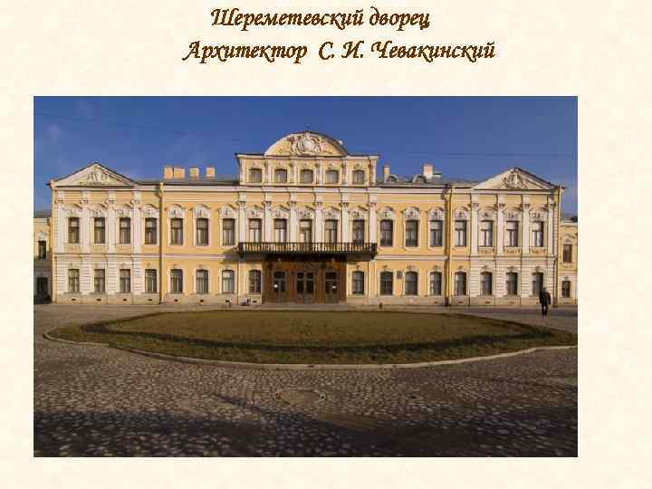 Шереметевский дворец Архитектор С. И. Чевакинский 