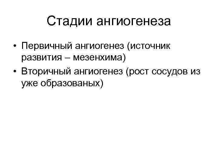 Стадии ангиогенеза • Первичный ангиогенез (источник развития – мезенхима) • Вторичный ангиогенез (рост сосудов